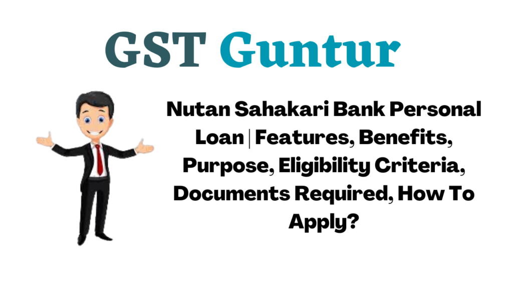 Nutan Sahakari Bank Personal Loan | Features, Benefits, Purpose, Eligibility Criteria, Documents Required, How To Apply?