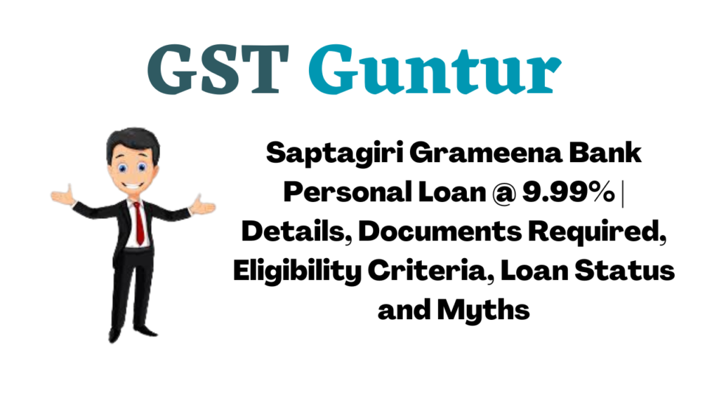 Saptagiri Grameena Bank Personal Loan @ 9.99% Details, Documents Required, Eligibility Criteria, Loan Status and Myths