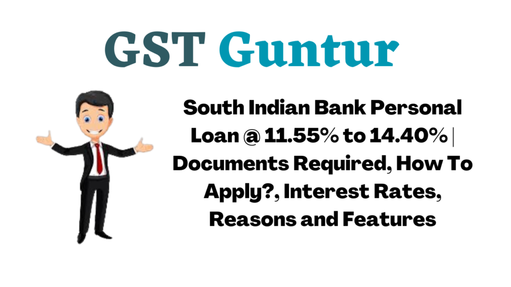 South Indian Bank Personal Loan @ 11.55% to 14.40% | Documents Required, How To Apply?, Interest Rates, Reasons and Features