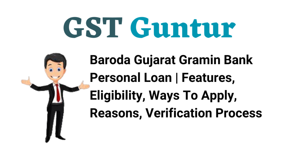 Baroda Gujarat Gramin Bank Personal Loan Features, Eligibility, Ways To Apply, Reasons, Verification Process