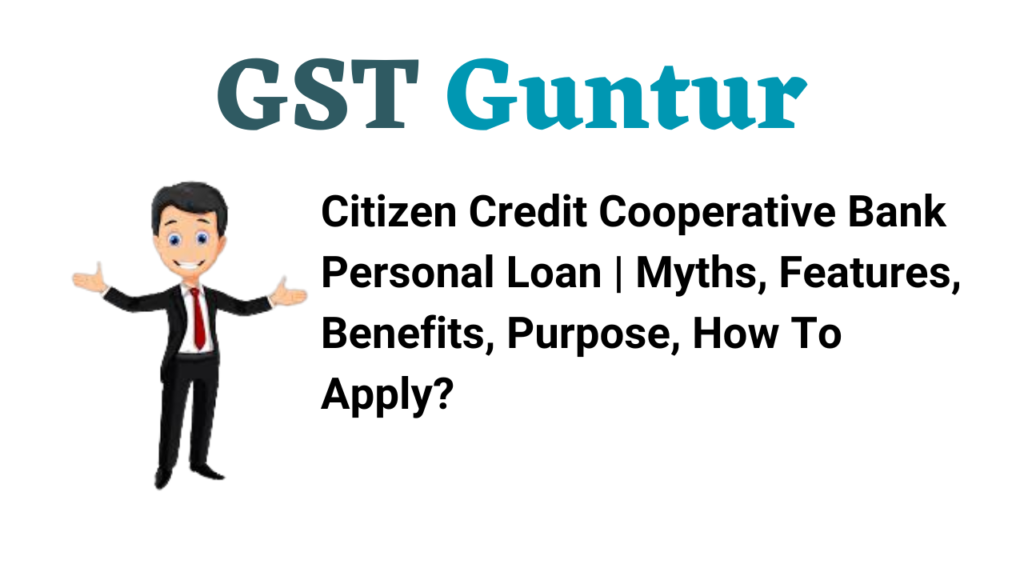 Citizen Credit Cooperative Bank Personal Loan | Myths, Features, Benefits,  Purpose, How To Apply? – GST Guntur