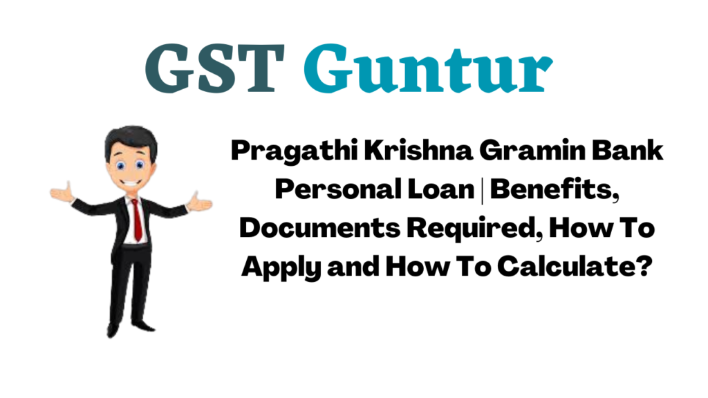 Pragathi Krishna Gramin Bank Personal Loan | Benefits, Documents Required, How To Apply and How To Calculate?