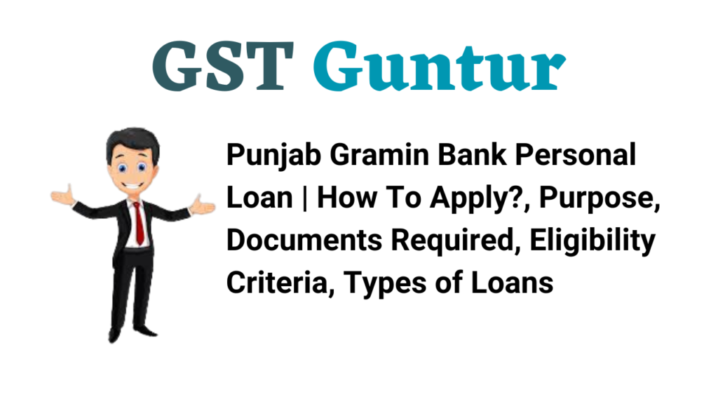 Punjab Gramin Bank Personal Loan | How To Apply?, Purpose, Documents Required, Eligibility Criteria, Types of Loans