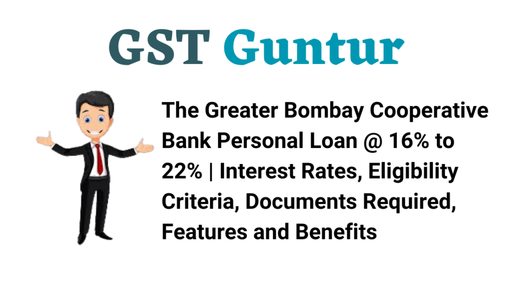 The Greater Bombay Cooperative Bank Personal Loan @ 16% to 22% | Interest Rates, Eligibility Criteria, Documents Required, Features and Benefits