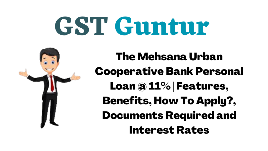 The Mehsana Urban Cooperative Bank Personal Loan @ 11% | Features, Benefits, How To Apply?, Documents Required and Interest Rates