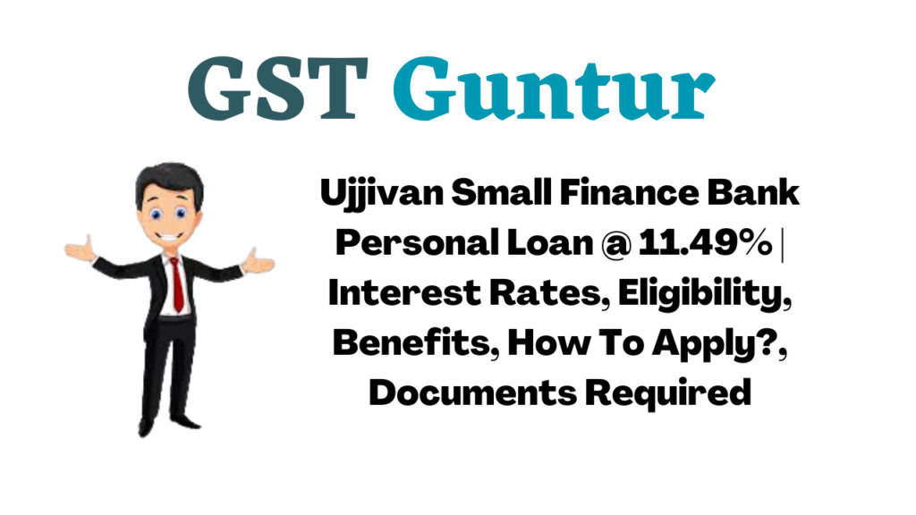 Ujjivan Small Finance Bank Personal Loan @ 11.49% | Interest Rates, Eligibility, Benefits, How To Apply?, Documents Required