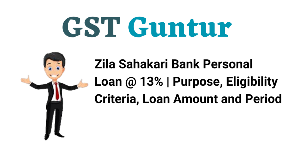 Zila Sahakari Bank Personal Loan @ 13% | Purpose, Eligibility Criteria, Loan Amount and Period