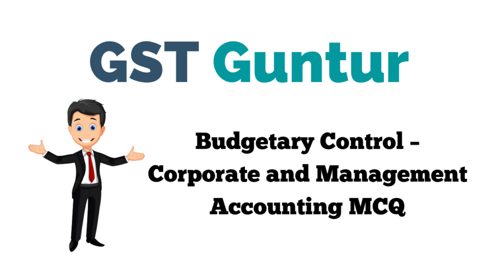 Budgetary Control – Corporate and Management Accounting MCQ