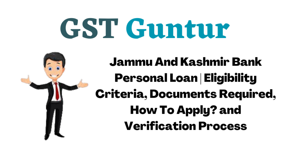 Jammu And Kashmir Bank Personal Loan | Eligibility Criteria, Documents Required, How To Apply? and Verification Process