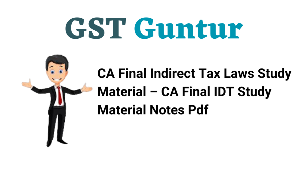 CA Final Indirect Tax Laws Study Material – CA Final IDT Study Material Notes Pdf