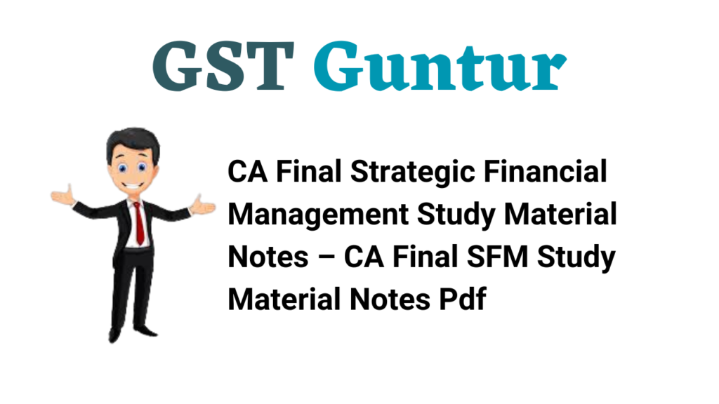 CA Final Strategic Financial Management Study Material Notes – CA Final SFM Study Material Notes Pdf