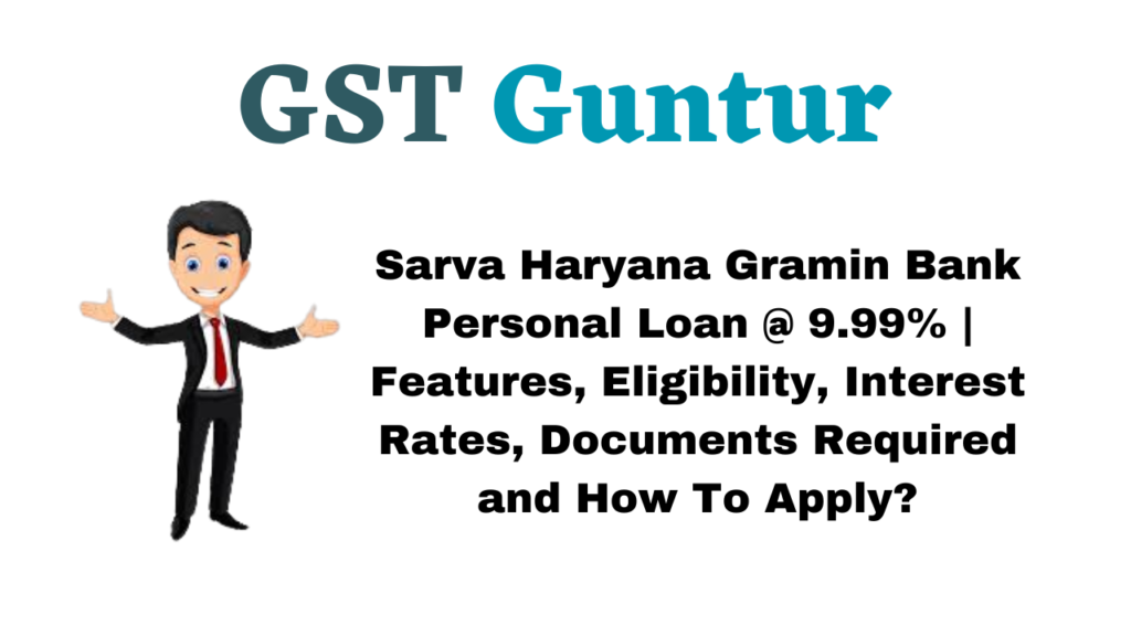 Sarva Haryana Gramin Bank Personal Loan @ 9.99% | Features, Eligibility, Interest Rates, Documents Required and How To Apply?