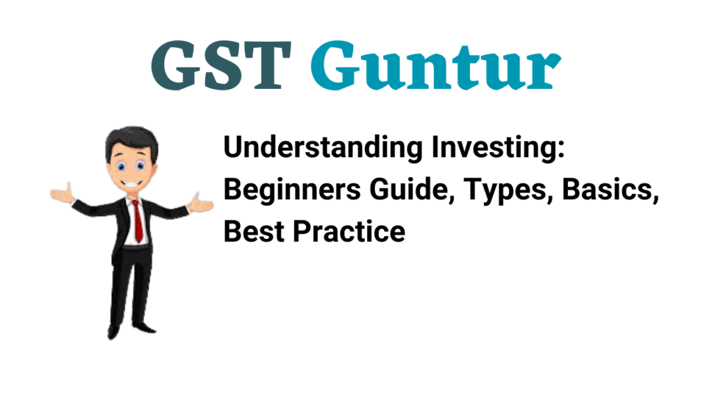 Understanding Investing: Beginners Guide, Types, Basics, Best Practice