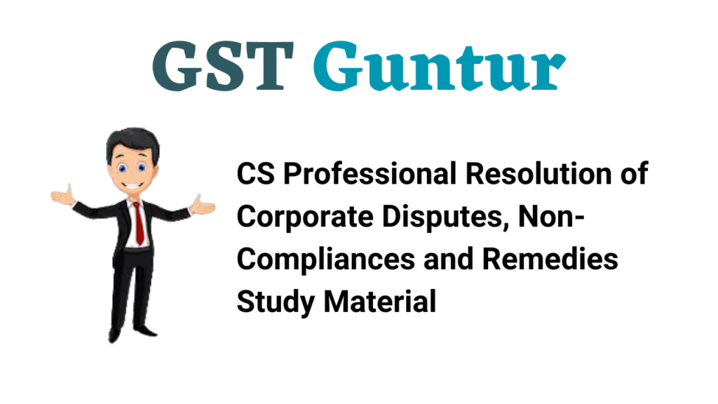 CS Professional Resolution of Corporate Disputes, Non-Compliances and Remedies Study Material
